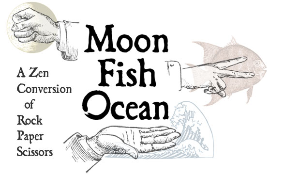 Moon Fish Ocean: A Zen Conversion of Rock Paper Scissors